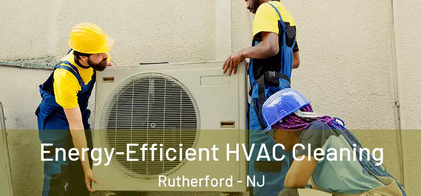  Energy-Efficient HVAC Cleaning Rutherford - NJ