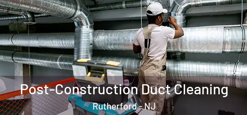  Post-Construction Duct Cleaning Rutherford - NJ